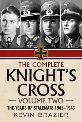 Kompletní Rytířský kříž: Druhý díl: Roky bezvýchodné situace 1942-1943 - The Complete Knight's Cross: Volume Two: The Years of Stalemate 1942-1943