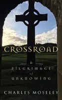 Křižovatka - Pouť nevědomosti - Crossroad - A Pilgrimage of Unknowing