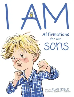 JÁ JSEM, Afirmace pro naše syny: Mocné afirmace pro děti - I AM, Affirmations For Our Sons: Powerful Affirmations for Children