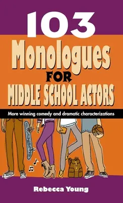 103 Monology pro středoškolské herce: Další vítězné komedie a dramatické postavy - 103 Monologues for Middle School Actors: More Winning Comedy and Dramatic Characterizations