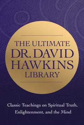 Moudrost Dr. Davida R. Hawkinse: H. Hawkse: Klasické učení o duchovní pravdě a osvícení - The Wisdom of Dr. David R. Hawkins: Classic Teachings on Spiritual Truth and Enlightenment