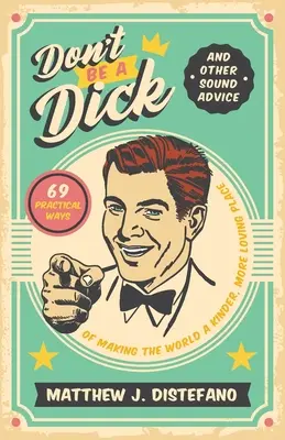 Nebuď kokot a jiné rozumné rady: 69 praktických způsobů, jak udělat svět laskavějším a láskyplnějším místem - Don't Be a Dick and Other Sound Advice: 69 Practical Ways of Making the World a Kinder, More Loving Place