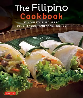 Filipínská kuchařka: Filipínská kuchařka: 85 domácích receptů, kterými potěšíte svou rodinu a přátele - The Filipino Cookbook: 85 Homestyle Recipes to Delight Your Family and Friends