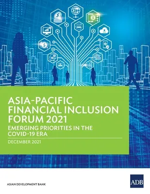 Asijsko-pacifické fórum pro finanční začleňování 2021: Nové priority v éře COVID-19 - Asia-Pacific Financial Inclusion Forum 2021: Emerging Priorities in the COVID-19 Era