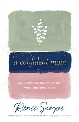 Sebevědomá máma: Jistá sebevědomá žena: Jednoduché způsoby, jak dát dítěti to, co nejvíce potřebuje - A Confident Mom: Simple Ways to Give Your Child What They Need Most