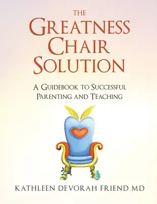 Řešení v křesle velikosti: Průvodce úspěšným rodičovstvím a vyučováním - The Greatness Chair Solution: A Guidebook to Successful Parenting and Teaching