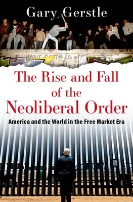 Vzestup a pád neoliberálního řádu: Amerika a svět v éře volného trhu - The Rise and Fall of the Neoliberal Order: America and the World in the Free Market Era