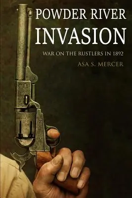 Invaze na řece Powder: Válka proti rustlerům v roce 1892 (rozšířená, s poznámkami) - Powder River Invasion: War on the Rustlers in 1892 (Expanded, Annotated)