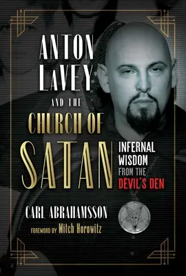 Anton Lavey a Satanova církev: Lavey: Církev ďáblova: pekelná moudrost z ďáblova doupěte - Anton Lavey and the Church of Satan: Infernal Wisdom from the Devil's Den