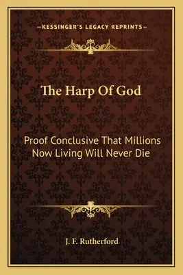 Boží harfa: Harpuna: přesvědčivý důkaz, že miliony nyní žijících lidí nikdy nezemřou - The Harp of God: Proof Conclusive That Millions Now Living Will Never Die