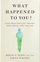 Co se s vámi stalo? - Rozhovory o traumatu, odolnosti a uzdravení - What Happened to You? - Conversations on Trauma, Resilience, and Healing