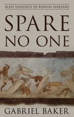 Nikoho nešetřit: Masové násilí v římské válce - Spare No One: Mass Violence in Roman Warfare