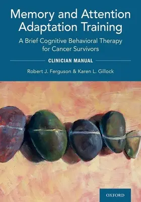 Trénink adaptace paměti a pozornosti: Krátká kognitivně-behaviorální terapie pro osoby, které přežily rakovinu: Klinická příručka - Memory and Attention Adaptation Training: A Brief Cognitive Behavioral Therapy for Cancer Survivors: Clincian Manual