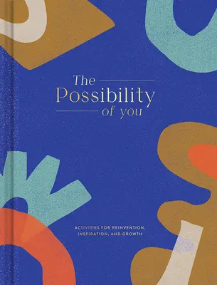 The Possibility of You (Možnost tebe): Aktivity pro znovuobjevení, inspiraci a růst - The Possibility of You: Activities for Reinvention, Inspiration, and Growth
