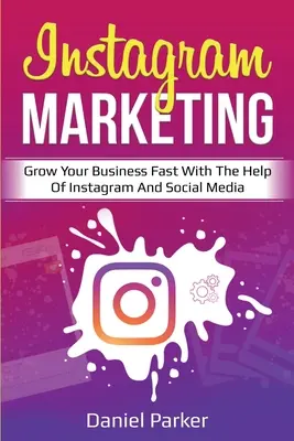 Marketing na Instagramu: Marketing na Instagramu: Rychlý růst vašeho podnikání s pomocí Instagramu a sociálních médií - Instagram Marketing: Grow Your Business Fast with the Help of Instagram and Social Media