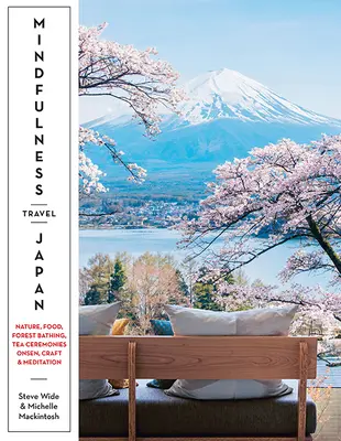 Mindfulness Travel Japonsko: Koupání v lese, čajové obřady a meditace: příroda, řemesla, jídlo, onsen, lesní koupele a meditace - Mindfulness Travel Japan: Nature, Craft, Food, Onsen, Forest Bathing, Tea Ceremonies & Meditation