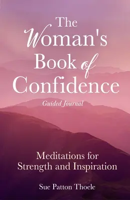 Ženský deník s průvodcem The Woman's Book of Confidence Guided Journal: Meditace pro sílu a inspiraci (Pozitivní afirmace pro ženy; Mindfulness; New Age Self-He - The Woman's Book of Confidence Guided Journal: Meditations for Strength and Inspiration (Positive Affirmations for Women; Mindfulness; New Age Self-He