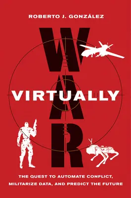 Válka virtuálně: Vědec: Jak automatizovat konflikty, militarizovat data a předpovídat budoucnost? - War Virtually: The Quest to Automate Conflict, Militarize Data, and Predict the Future
