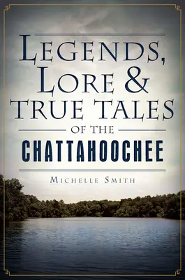 Legendy, pověsti a pravdivé příběhy o Chattahoochee - Legends, Lore & True Tales of the Chattahoochee