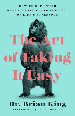 Umění uklidnit se: Jak se vypořádat s medvědy, dopravou a ostatními životními stresory - The Art of Taking It Easy: How to Cope with Bears, Traffic, and the Rest of Life's Stressors