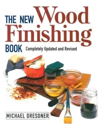 Nová kniha o povrchových úpravách dřeva: Kompletně aktualizovaná a revidovaná kniha o dřevěném opracování - The New Wood Finishing Book: Completely Updated and Revised
