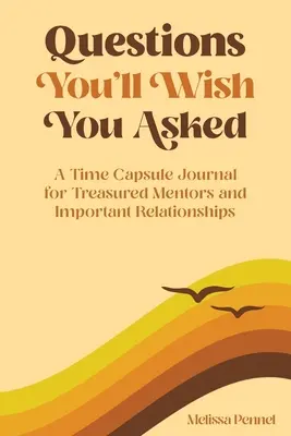 Otázky, které byste si přáli položit: A Time Capsule Journal for Treasured Mentors and Important Relationships (Deník časové schránky pro cenné mentory a důležité vztahy). - Questions You'll Wish You Asked: A Time Capsule Journal for Treasured Mentors and Important Relationships