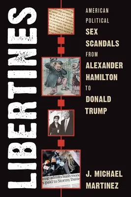 Libertines: Americké politické sexuální skandály od Alexandra Hamiltona po Donalda Trumpa - Libertines: American Political Sex Scandals from Alexander Hamilton to Donald Trump