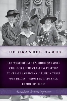 The Grandes Dames: Dámy, které využívaly svého bohatství a postavení k vytváření americké kultury k obrazu svému. - The Grandes Dames: The wonderfully uninhibited ladies who used their wealth & position to create American culture in their own images-fro