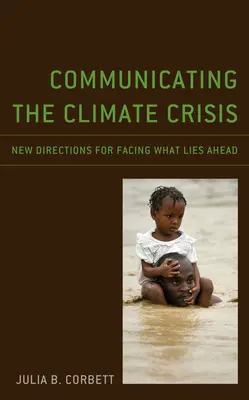 Komunikace o klimatické krizi: Nové směry, jak čelit tomu, co nás čeká, a jak se vyrovnat s klimatickou krizí. - Communicating the Climate Crisis: New Directions for Facing What Lies Ahead