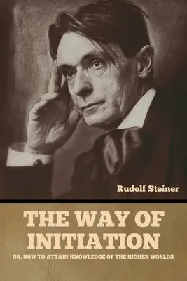 Cesta zasvěcení: aneb jak dosáhnout poznání vyšších světů - The Way of Initiation: or, How to Attain Knowledge of the Higher Worlds