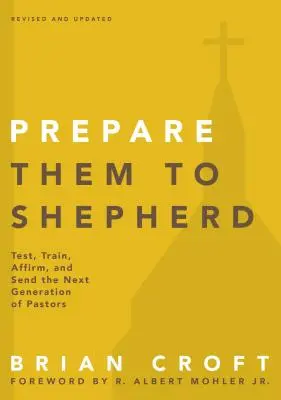 Připravte je na pastýře: Vyzkoušejte, vyškolte, potvrďte a vyšlete novou generaci pastorů. - Prepare Them to Shepherd: Test, Train, Affirm, and Send the Next Generation of Pastors