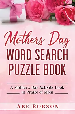 Hledání slov ke Dni matek: Kniha hádanek: Knížka aktivit ke Dni matek na oslavu maminky - Mothers Day Word Search Puzzle Book: A Mother's Day Activity Book In Praise of Mom