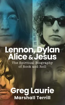 Lennon, Dylan, Alice a Ježíš: Duchovní životopis rock and rollu - Lennon, Dylan, Alice, and Jesus: The Spiritual Biography of Rock and Roll