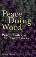Mír je slovo, které se dělá: Modlitební vzory pro tvůrce pokoje - Peace is a Doing Word: Prayer Patterns for Peacemakers