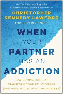 Když má váš partner závislost: Jak může soucit proměnit váš vztah (a uzdravit vás přitom oba). - When Your Partner Has an Addiction: How Compassion Can Transform Your Relationship (and Heal You Both in the Process)