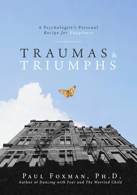 Traumata a triumfy: Osobní recept psychologa na štěstí - Traumas and Triumphs: A Psychologist's Personal Recipe for Happiness