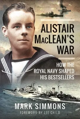 Válka Alistaira Macleana: Jak královské námořnictvo formovalo jeho bestsellery - Alistair Maclean's War: How the Royal Navy Shaped His Bestsellers