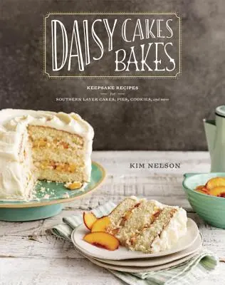 Daisy Cakes Bakes: Daisy Cakes Bakes: Daisy Cakes Bakes: Daisy Cakes Bakes: Daisy Cakes Bakes: Daisy: Recepty na jižanské vrstvené dorty, koláče, sušenky a další: A Baking Book (Kniha o pečení) - Daisy Cakes Bakes: Keepsake Recipes for Southern Layer Cakes, Pies, Cookies, and More: A Baking Book