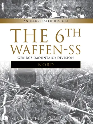 6. Waffen-SS Gebirgs (Horská) divize Nord: - The 6th Waffen-SS Gebirgs (Mountain) Division Nord: An Illustrated History