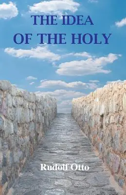 Idea svatého: Zkoumání neracionálního faktoru v ideji božského a jeho vztahu k racionálnímu. - The Idea of the Holy: An Inquiry Into the Non-Rational Factor in the Idea of the Divine and Its Relation to the Rational