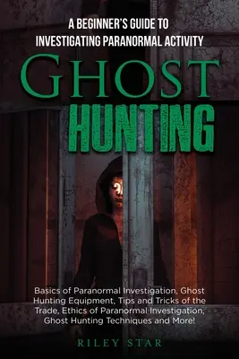 Lov duchů: Příručka pro začátečníky k vyšetřování paranormálních aktivit - Ghost Hunting: A Beginner's Guide To Investigating Paranormal Activity
