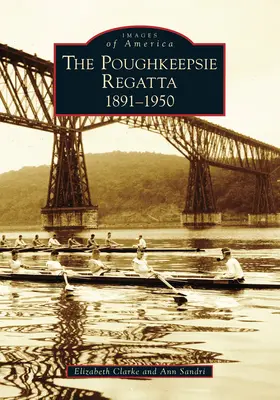 Poughkeepsie Regatta: 1891-1950, The - Poughkeepsie Regatta: 1891-1950, the