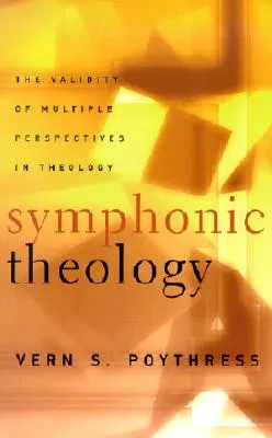 Symfonická teologie: Symfonická teologie - příručka: Platnost více perspektiv v teologii - Symphonic Theology: The Validity of Multiple Perspectives in Theology