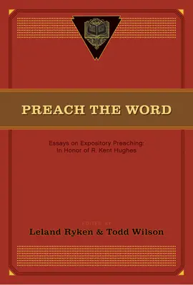 Kázat slovo: Kent Hughes: Essays on Expository Preaching: In Honor of R. Kent Hughes. - Preach the Word: Essays on Expository Preaching: In Honor of R. Kent Hughes