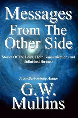 Poselství z druhé strany Příběhy o mrtvých, jejich komunikaci a nedokončených záležitostech - Messages From The Other Side Stories of the Dead, Their Communication, and Unfinished Business