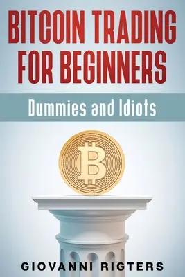 Obchodování s bitcoiny pro začátečníky, hlupáky a idioty - Bitcoin Trading for Beginners, Dummies & Idiots