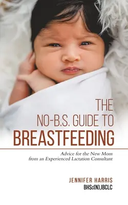 Průvodce kojením bez břicha: Zkušená laktační poradkyně radí novopečeným maminkám, jak na kojení. - The No-B.S. Guide to Breastfeeding: Advice for the New Mom from an Experienced Lactation Consultant