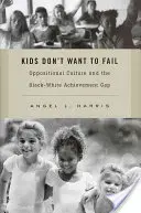 Děti nechtějí selhat: Opoziční kultura a rozdíly ve výsledcích mezi černochy a bělochy - Kids Don't Want to Fail: Oppositional Culture and the Black-White Achievement Gap