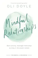 Všímavé vztahy: Všímavost: budování pečujících a smysluplných vztahů prostřednictvím života v přítomném okamžiku - Mindful Relationships: Build Nurturing, Meaningful Relationships by Living in the Present Moment