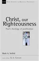 Kristus, naše spravedlnost - Pavlova teologie ospravedlnění (Seifrid Mark A. (Autor)) - Christ our righteousness - Paul'S Theology Of Justification (Seifrid Mark A. (Author))